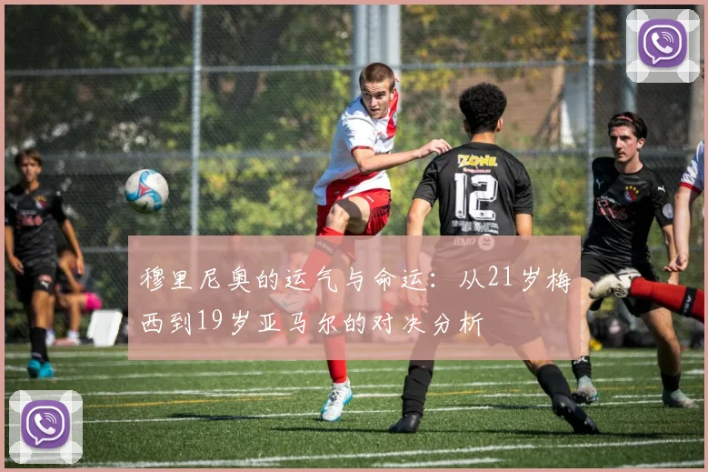 穆里尼奥的运气与命运：从21岁梅西到19岁亚马尔的对决分析